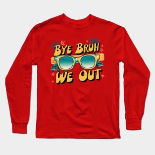 Bye Bruh We Out End Of School Sunglasses Funny Teacher Long Sleeve T-Shirt